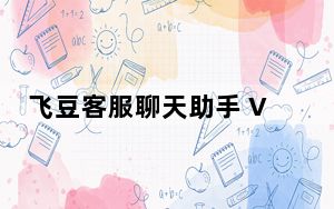 飞豆客服聊天助手 V2.1.5 官方版_飞豆客服聊天助手 V2.1.5 官方版免费下载