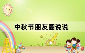 中秋节朋友圈说说_中秋节朋友圈说说简短