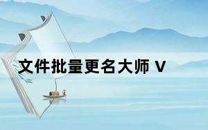 文件批量更名大师 V3.35 绿色特别版_文件批量更名大师 V3.35 绿色特别版免费下载