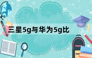 三星5g与华为5g比较_三星5800