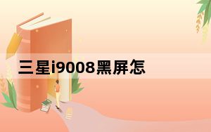 三星i9008黑屏怎么办_三星i9008怎么样