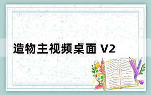 造物主视频桌面 V2.0.1.6 官方版_造物主视频桌面 V2.0.1.6 官方版免费下载
