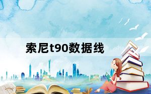 索尼t90数据线_索尼t90