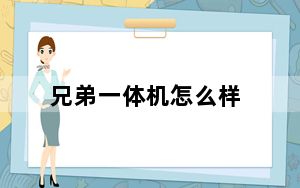 兄弟一体机怎么样_兄弟的一体机质量怎么样啊