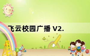 飞云校园广播 V2.3 绿色免费版_飞云校园广播 V2.3 绿色免费版免费下载