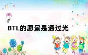 BTL的愿景是通过光纤网络连接全国每个家庭和办公室