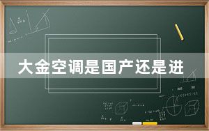 大金空调是国产还是进口_大金空调是哪个国家的