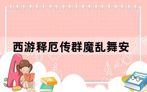 西游释厄传群魔乱舞安卓手机版_《西游释厄传：群魔乱舞》详细通关文字攻略