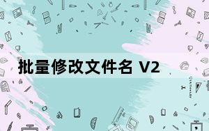 批量修改文件名 V2.0 绿色免费版_批量修改文件名 V2.0 绿色免费版免费下载