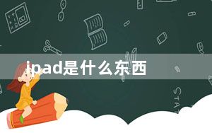 ipad是什么东西_ipad是什么东西