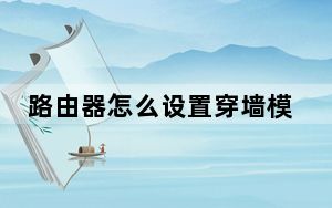 路由器怎么设置穿墙模式_路由器怎么设置