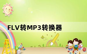 FLV转MP3转换器 V2.7 绿色版_FLV转MP3转换器 V2.7 绿色版免费下载