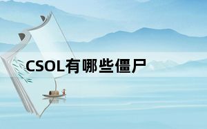 CSOL有哪些僵尸_CSOL僵尸大全 CSOL所有僵尸性能数据整合[8]