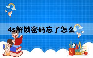 4s解锁密码忘了怎么办_4s解锁