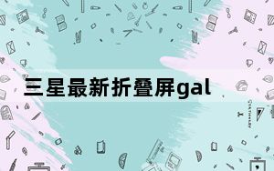 三星最新折叠屏galaxy z flip手机_三星新款可折叠Galaxy Z Flip采用柔性玻璃