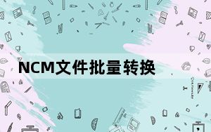 NCM文件批量转换 V1.0 绿色免费版_NCM文件批量转换 V1.0 绿色免费版免费下载