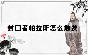 封口者帕拉斯怎么触发_封口者帕拉斯触发方法
