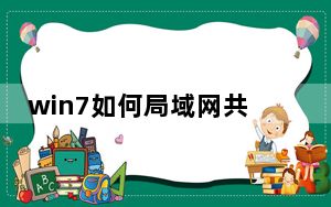 win7如何局域网共享_win7局域网共享设置