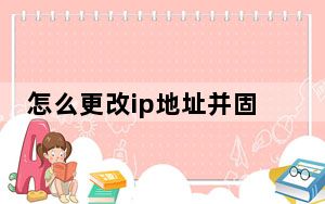 怎么更改ip地址并固定_怎么更改ip地址