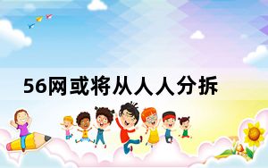 56网或将从人人分拆单独上市