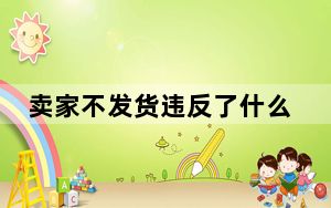 卖家不发货违反了什么规则_卖家不发货怎么办