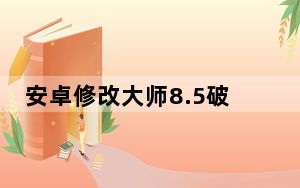 安卓修改大师8.5破解版 免费版_安卓修改大师8.5破解版 免费版免费下载