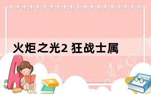 火炬之光2 狂战士属性加点_火炬之光2狂战士加点