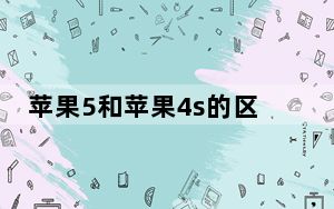 苹果5和苹果4s的区别在哪_苹果5和苹果4s的区别