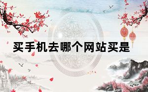 买手机去哪个网站买是正品的_买手机去哪个网站