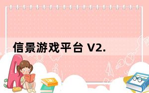 信景游戏平台 V2.0 官方免费版_信景游戏平台 V2.0 官方免费版免费下载