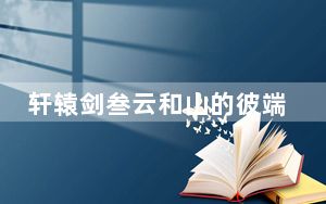 轩辕剑叁云和山的彼端 图文攻略_《轩辕剑3：云和山的彼端》详细图文攻略