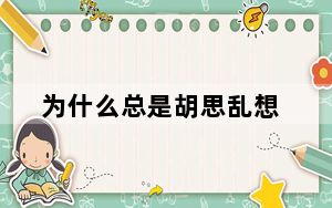 为什么总是胡思乱想_为什么总是掉线