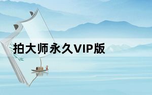 拍大师永久VIP版 V7.0 吾爱破解版_拍大师永久VIP版 V7.0 吾爱破解版免费下载