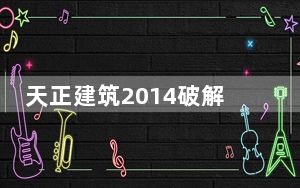 天正建筑2014破解文件 V1.0 绿色免费版_天正建筑2014破解文件 V1.0 绿色免费版免费下载