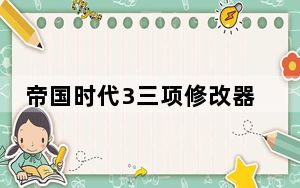 帝国时代3三项修改器 +3 绿色免费版_帝国时代3三项修改器 +3 绿色免费版功能简介