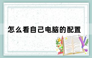 怎么看自己电脑的配置和具体型号_怎么看自己电脑的配置