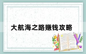大航海之路赚钱攻略_《大航海时代Online》赚钱方法攻略