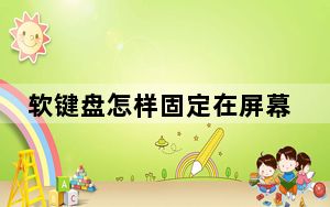 软键盘怎样固定在屏幕_软键盘怎么开