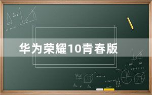 华为荣耀10青春版_华为荣耀四核