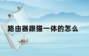 路由器跟猫一体的怎么再接路由器_路由器跟猫的区别