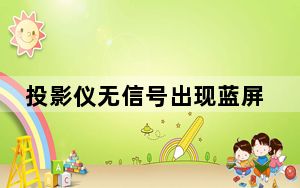 投影仪无信号出现蓝屏_投影仪无信号