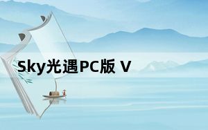 Sky光遇PC版 V0.9.4 官方版_Sky光遇PC版 V0.9.4 官方版免费下载