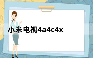 小米电视4a4c4x4s的区别_小米电视4/4A/4C/4S智能电视哪个好