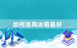 如何选购冰箱最好_如何选购冰箱