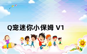 Q宠迷你小保姆 V15.07.21.1 官方免费版_Q宠迷你小保姆 V15.07.21.1 官方免费版免费下载