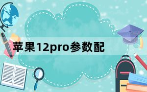 苹果12pro参数配置详细_iPhone12及Pro有哪些高配置