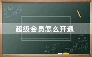 超级会员怎么开通_超级会员怎么开通