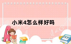 小米4怎么样好吗_小米4怎么样