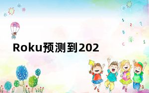 Roku预测到2024年一半的家庭将拥有电视