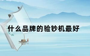 什么品牌的验钞机最好_什么牌子的验钞机好